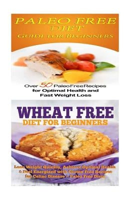 Paleo Free Diet: Wheat Free Diet: Paleo Cookbook - Gluten Free Recipes & Wheat Free Recipes for Paleo Beginners by Rose, Emma