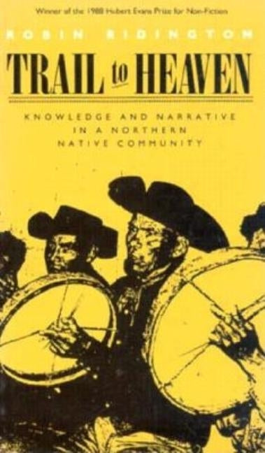Trail to Heaven: Knowledge and Narrative in a Northern Native Community by Ridington, Robin