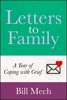 Letters to Family: A Year of Coping with Grief by Mech, Bill