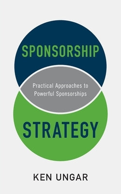 Sponsorship Strategy: Practical Approaches to Powerful Sponsorships by Ungar, Ken