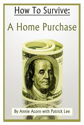 How to Survive a Home Purchase by Acorn, Annie