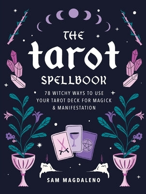 The Tarot Spellbook: 78 Witchy Ways to Use Your Tarot Deck for Magick and Manifestation by Magdaleno, Sam