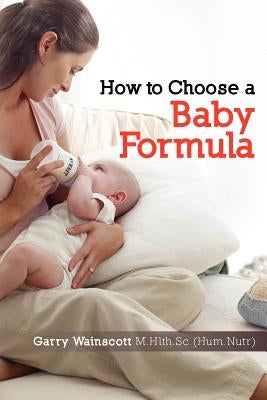 How to Choose a Baby Formula by Wainscott, Garry