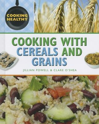 Cooking with Cereals and Grains by Powell, Jillian
