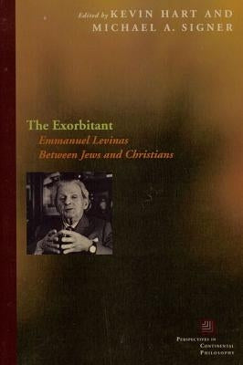 The Exorbitant: Emmanuel Levinas Between Jews and Christians by Hart, Kevin