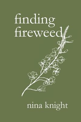 finding fireweed by Knight, Nina