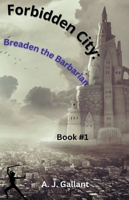 Forbidden City: Braeden the Barbarian by Gallant, A. J.