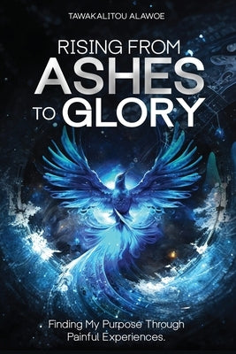 Rising from Ashes to Glory by Alawoe, Tawakalitou