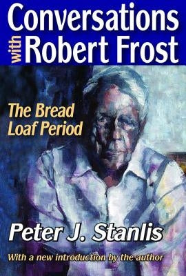 Conversations with Robert Frost: The Bread Loaf Period by Stanlis, Peter