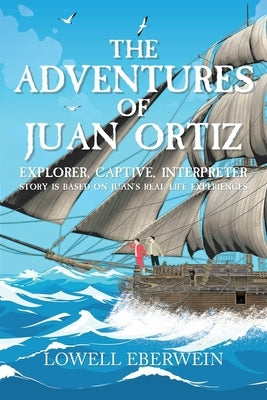 The Adventures of Juan Ortiz: Explorer, Captive, Interpreter by Eberwein, Lowell