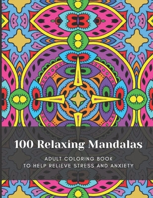 100 Relaxing Mandalas: Adult Coloring Book to Help Relieve Stress and Anxiety by Helliker, Terry