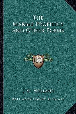 The Marble Prophecy And Other Poems by Holland, Josiah Gilbert