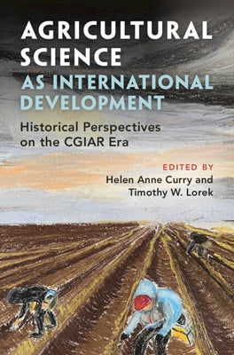 Agricultural Science as International Development: Historical Perspectives on the Cgiar Era by Curry, Helen Anne