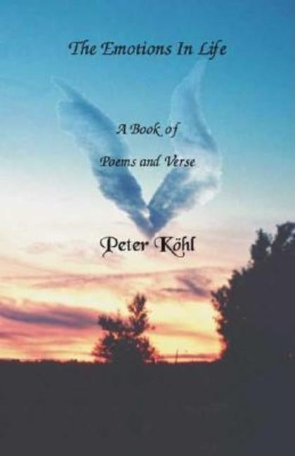 The Emotions in Life: A Book of Poems and Verse by Köhl, Peter