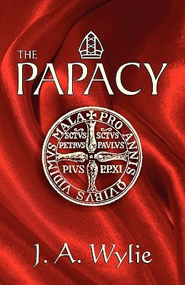 The Papacy: A Demonstration by Wylie, J. a.