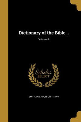 Dictionary of the Bible ..; Volume 2 by Smith, William