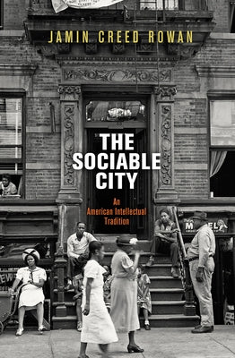 The Sociable City: An American Intellectual Tradition by Rowan, Jamin Creed