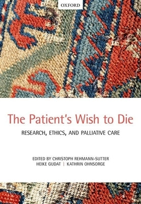 The Patient's Wish to Die: Research, Ethics, and Palliative Care by Rehmann-Sutter, Christoph