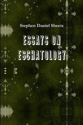 Essays on Eschatology by Sheets, Stephen Daniel