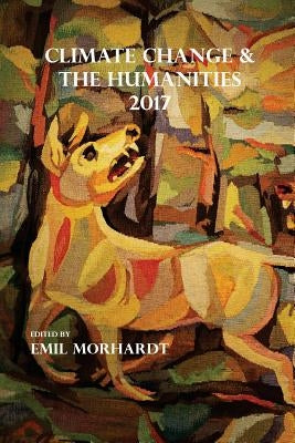Climate Change & The Humanities 2017 by Morhardt, Emil