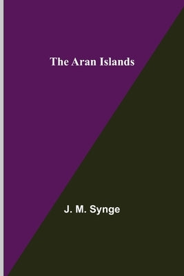 The Aran Islands by M. Synge, J.