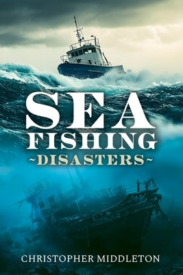 Sea Fishing Disasters by Middleton, Christopher