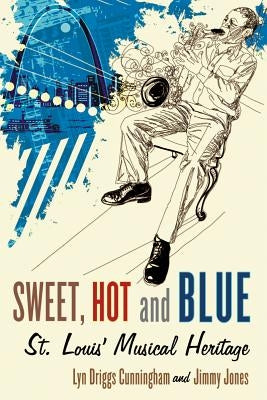 Sweet, Hot and Blue: St. Louis' Musical Heritage by Cunningham, Lyn Driggs
