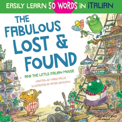 The Fabulous Lost & Found and the little Italian mouse: heartwarming & fun Italian book for kids to learn 50 words in Italian (bilingual Italian Engli by Baynton, Peter
