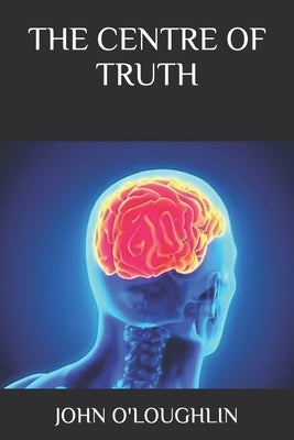 The Centre of Truth by O'Loughlin, John