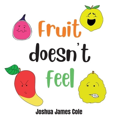 Fruit Doesn't Feel: An ABC Book by Cole, Joshua James