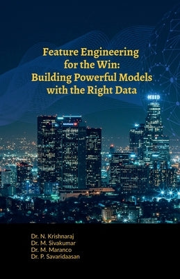Feature Engineering for the Win: Building Powerful Models with the Right Data by Dr N. Krishnaraj