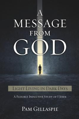 A Message from God: Light Living in Dark Days by Gillaspie, Pam