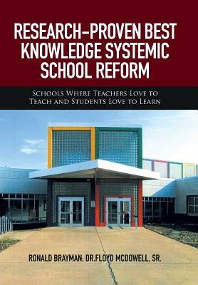 Research-Proven Best Knowledge Systemic School Reform: Schools Where Teachers Love to Teach and Students Love to Learn by McDowell, Dr Floyd, Sr.