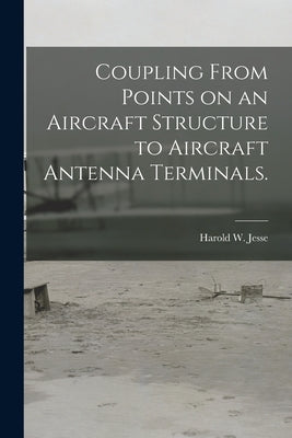Coupling From Points on an Aircraft Structure to Aircraft Antenna Terminals. by Jesse, Harold W.