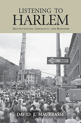 Listening to Harlem: Gentrification, Community, and Business by Maurrasse, David
