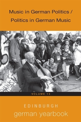 Edinburgh German Yearbook 13: Music in German Politics / Politics in German Music by Donovan, Siobhán