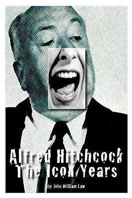 Alfred Hitchcock: The Icon Years by Law, John William