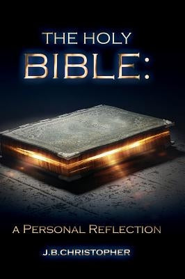 The Holy Bible: A Personal Reflection by Christopher, J. B.