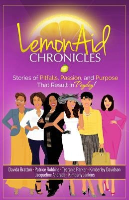LemonAid Chronicles: Stories of Pitfalls, Passion, and Purpose That Result in Payday by Andrade, Jacqueline