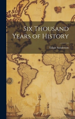 Six Thousand Years of History by Edgar, Sanderson