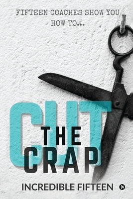Cut the Crap: Fifteen Coaches Show You How To... by Incredible Fifteen