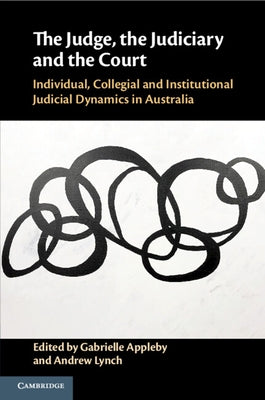 The Judge, the Judiciary and the Court: Individual, Collegial and Institutional Judicial Dynamics in Australia by Appleby, Gabrielle