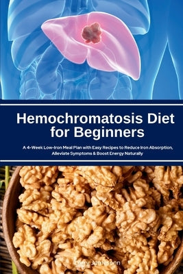Hemochromatosis Diet for Beginners: A 4-Week Low-Iron Meal Plan with Easy Recipes to Reduce Iron Absorption, Alleviate Symptoms & Boost Energy Natural by Jamesonn, Larry