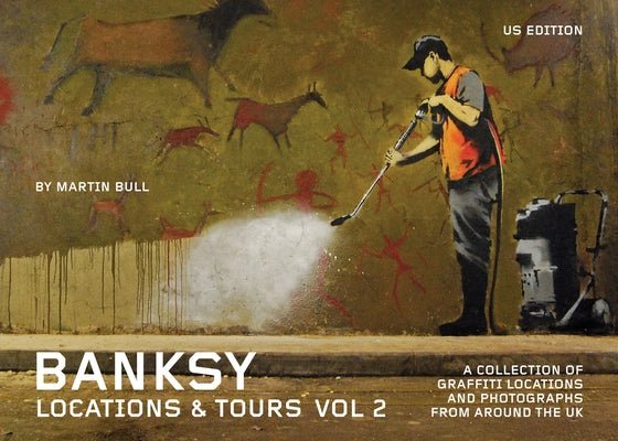 Banksy Locations and Tours Volume 2: A Collection of Graffiti Locations and Photographs from Around the UK by Banksy, Banksy