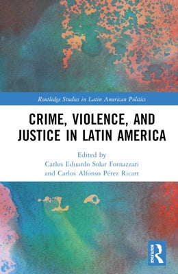 Crime, Violence, and Justice in Latin America by Solar, Carlos