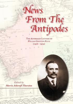 News From the Antipodes: The Australian Letters of William Griffiths Reese (1906 - 1909)) by Thurston, Morris Ashcroft