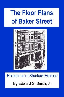The FLOOR PLANS of BAKER STREET: Residence of Sherlock Holmes by Smith Jr, Edward S.
