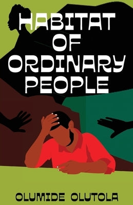 Habitat of Ordinary People by Olutola, Olumide