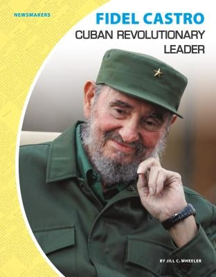 Fidel Castro: Cuban Revolutionary Leader: Cuban Revolutionary Leader by Wheeler, Jill C.
