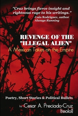 Revenge of the Illegal Alien: A Mexican Takes on the Empire by Cruz, Cesar